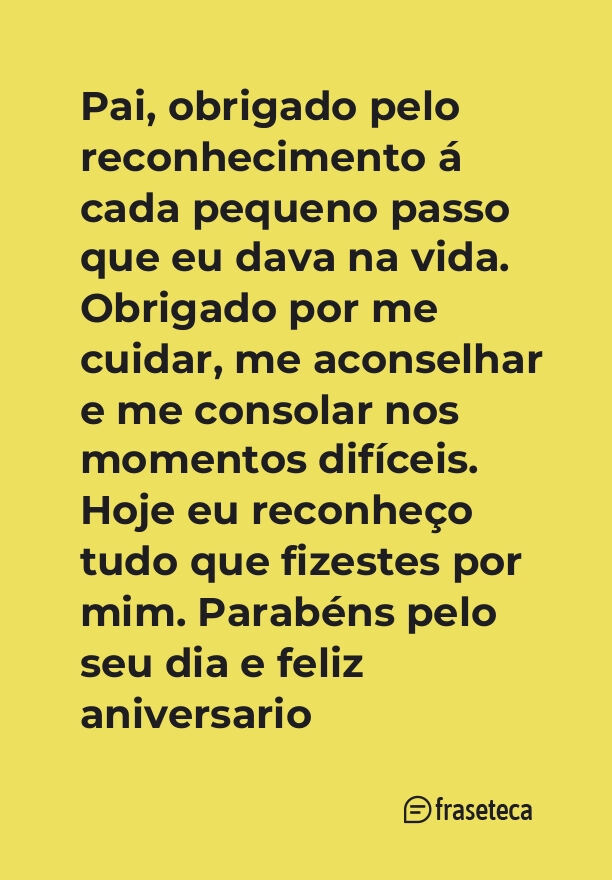 Pai, obrigado pelo reconhecimento á cada pequeno passo que eu dava na vida. Obrigado por me cuidar, me aconselhar e me consolar nos momentos difíceis. Hoje eu reconheço tudo que fizestes por mim. Parabéns pelo seu dia e feliz aniversario