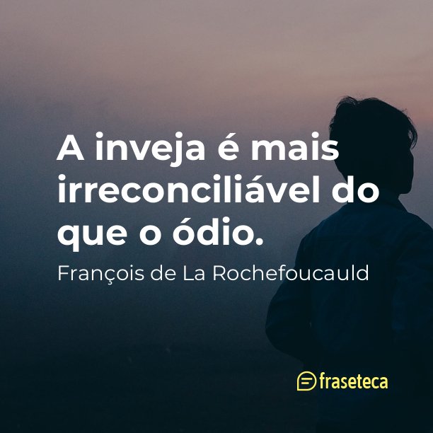 A inveja é mais irreconciliável do que o ódio.