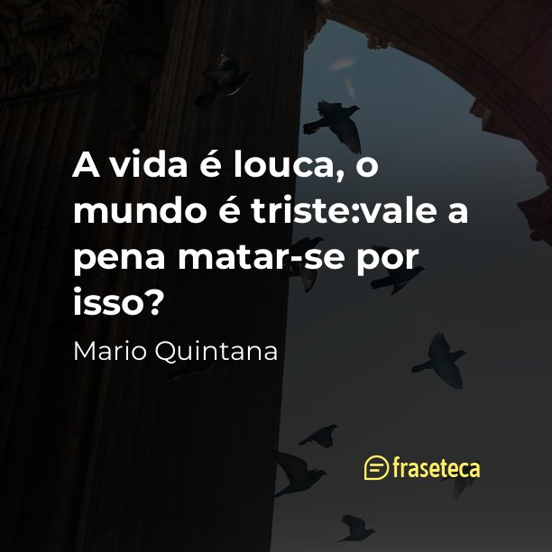 A vida é louca, o mundo é triste:
vale a pena matar-se por isso?