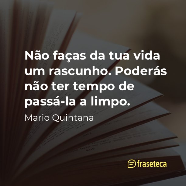 Não faça da sua vida um rascunho, poderá não ter tempo de passá-la a limpo.