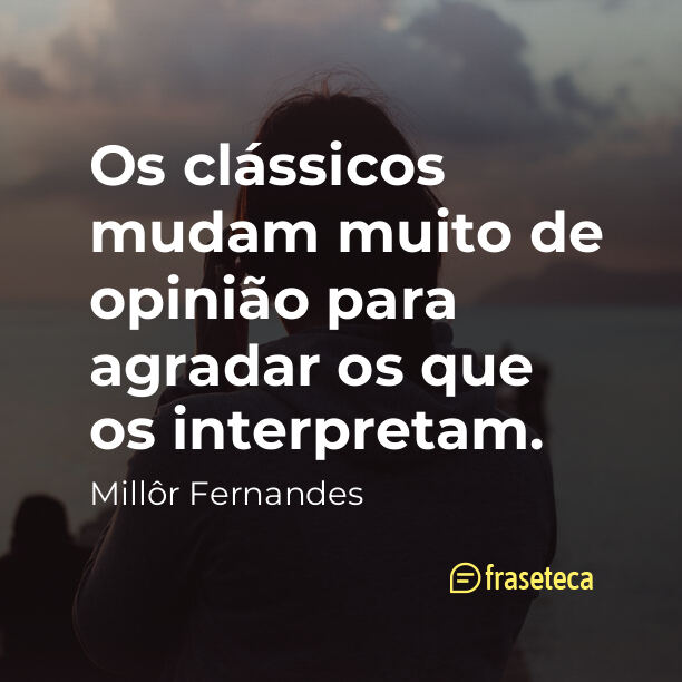 Os clássicos mudam muito de opinião para agradar os que os interpretam.