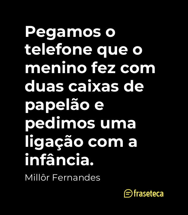 Pegamos o telefone que o menino fez com duas caixas de papelão e pedimos uma ligação com a infância.