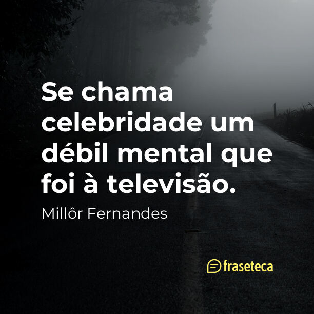 Se chama celebridade um débil mental que foi à televisão.