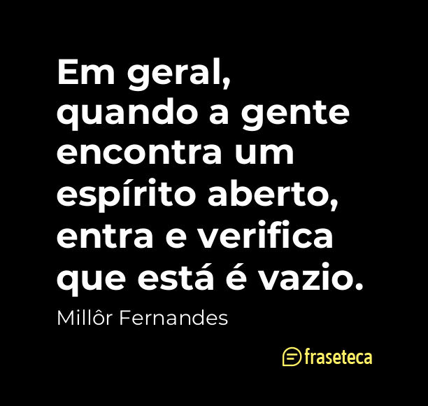 Em geral, quando a gente encontra um espírito aberto, entra e verifica que está é vazio.