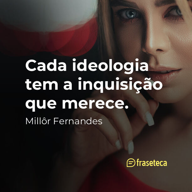 Cada ideologia tem a inquisição que merece.