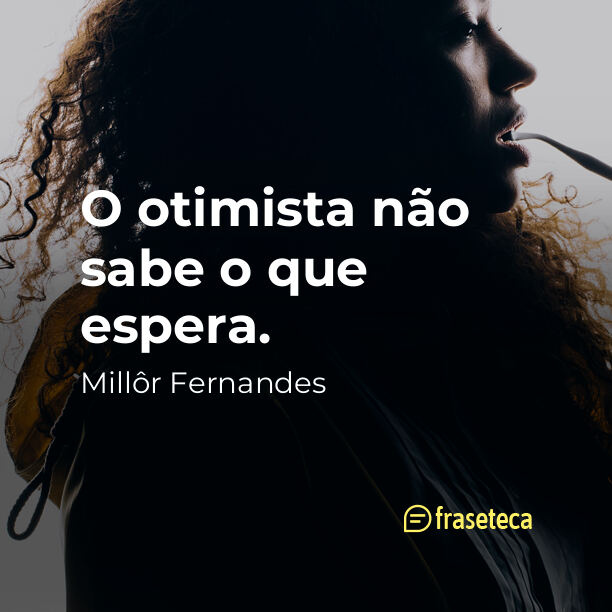 O otimista não sabe o que espera.