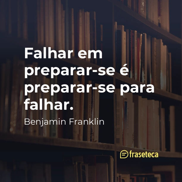 Falhar em preparar-se é preparar-se para falhar.