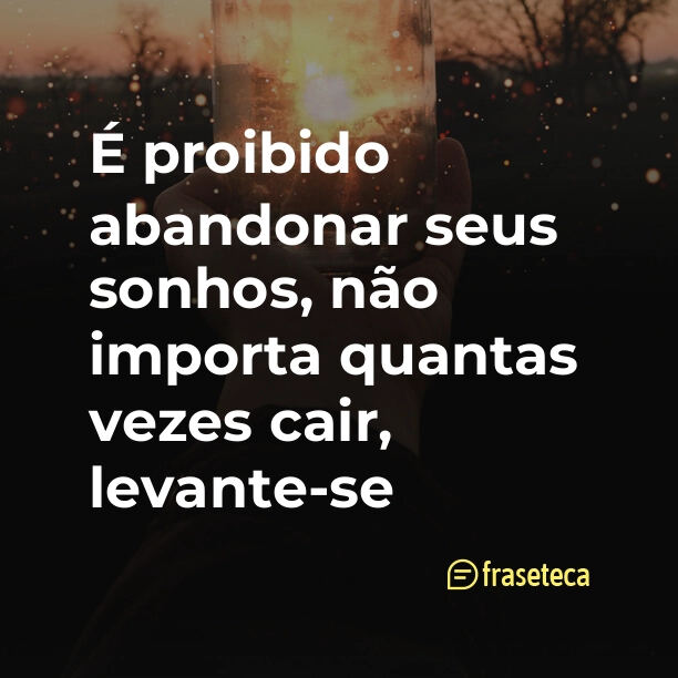 É proibido abandonar seus sonhos, não importa quantas vezes cair, levante-se 