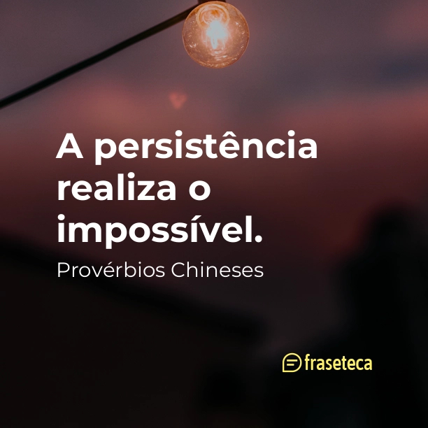 A persistência realiza o impossível.